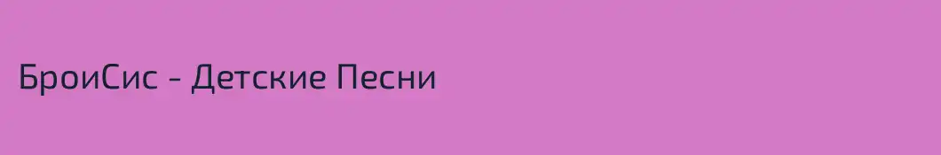 БроиСис - Детские Песни